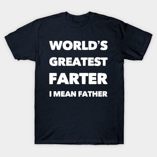 Worlds greatest farter I mean father funny fathers day T-Shirt by Ashden